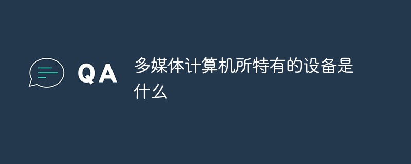 多媒體計算機所特有的設備是什么