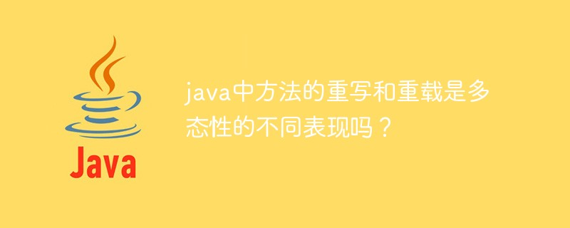 java中方法的重寫和重載是多態性的不同表現嗎？