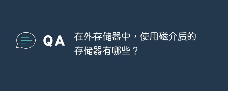 在外存儲器中，使用磁介質的存儲器有哪些？