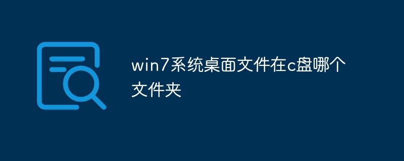 win7系統桌面文件在c盤哪個文件夾