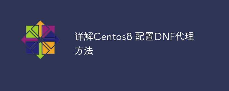 詳解Centos8 配置DNF代理方法