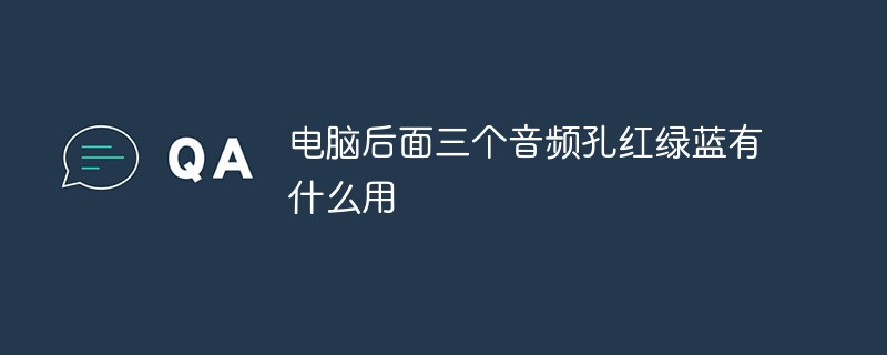 電腦后面三個音頻孔紅綠藍有什么用