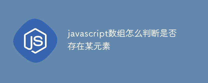 javascript數組怎么判斷是否存在某元素