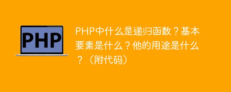 PHP中什么是遞歸函數(shù)？基本要素是什么？他的用途是什么？（附代碼）