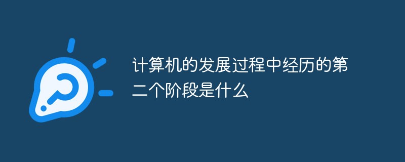計算機的發展過程中經歷的第二個階段是什么