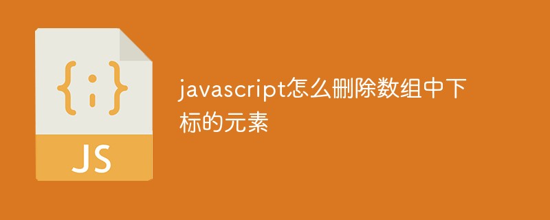 javascript怎么刪除數組中指定下標的元素
