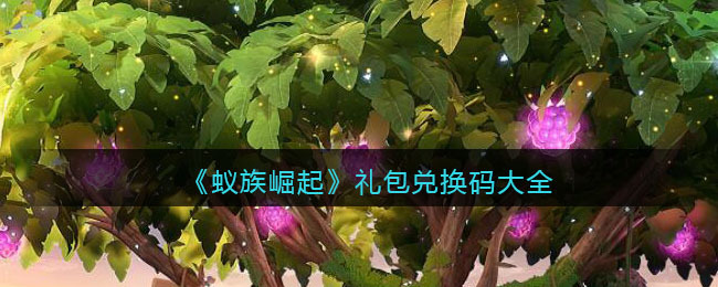 蟻族崛起兌換碼2021 蟻族崛起最新兌換碼大全