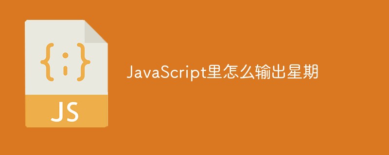 JavaScript里怎么輸出星期