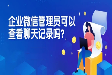企業微信聊天記錄管理員能看到嗎