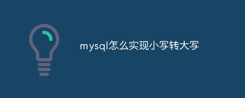 mysql怎么實現小寫轉大寫