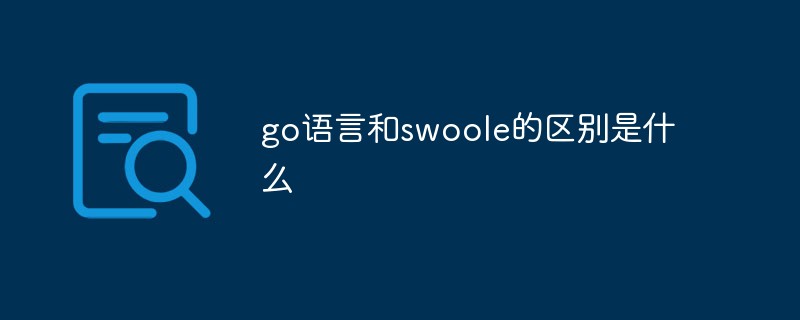 go語言和swoole的區別是什么