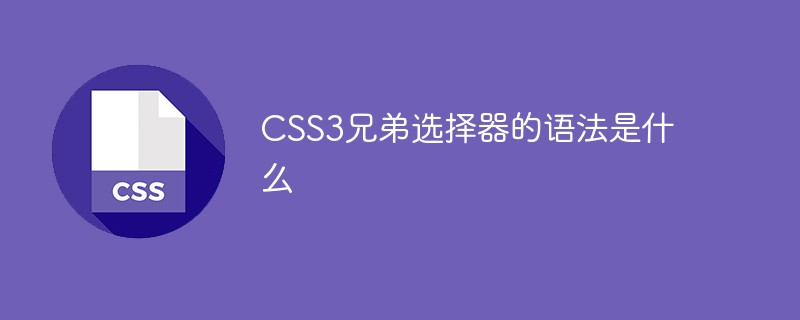 CSS3兄弟選擇器的語法是什么