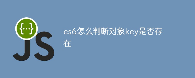 es6怎么判斷對象key是否存在