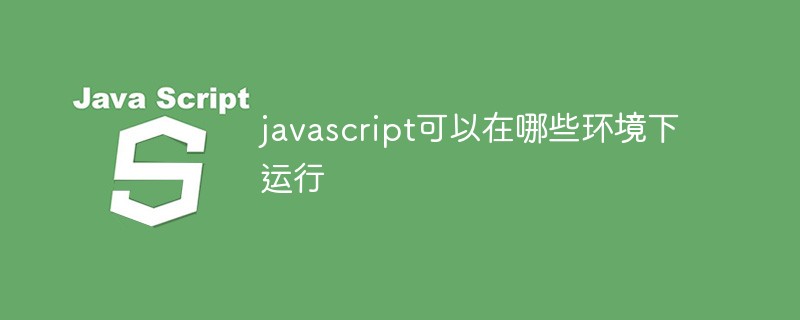 javascript可以在哪些環境下運行