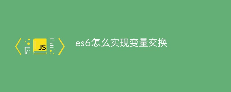 es6怎么實現變量交換