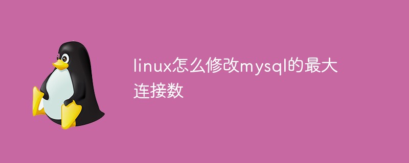 linux怎么修改mysql的最大連接數