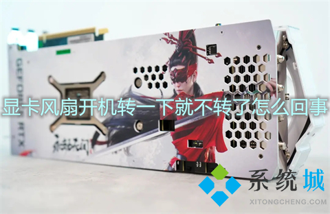 顯卡風扇開機轉一下就不轉了怎么回事 開機顯卡風扇轉五秒就不轉了的解決方法
