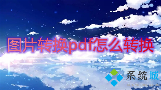 圖片轉換pdf怎么轉換 怎么把jpg轉換成pdf格式