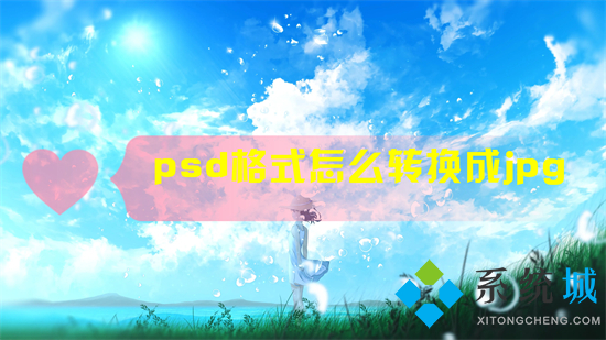 psd格式怎么轉換成jpg psd轉換成jpg最簡單方式