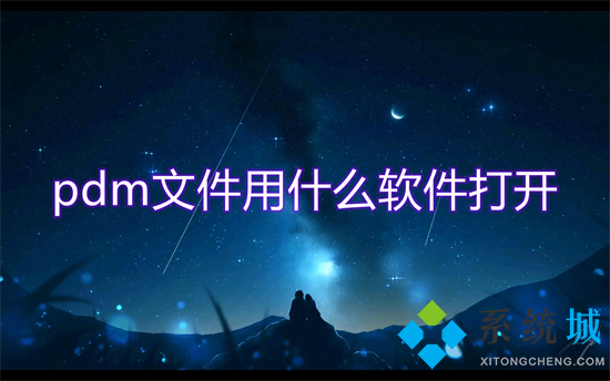 pdm文件用什么軟件打開 pdm格式用什么打開