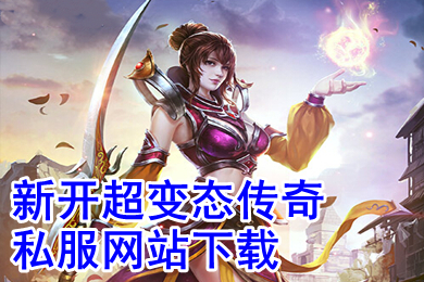 新開超變態傳奇私服網站下載 今日剛開單職業手機變態傳奇合集