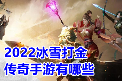 2022冰雪打金傳奇手游有哪些 最新冰雪超變提現版手游首發排行榜