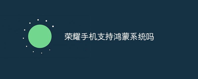 榮耀手機支持鴻蒙系統嗎