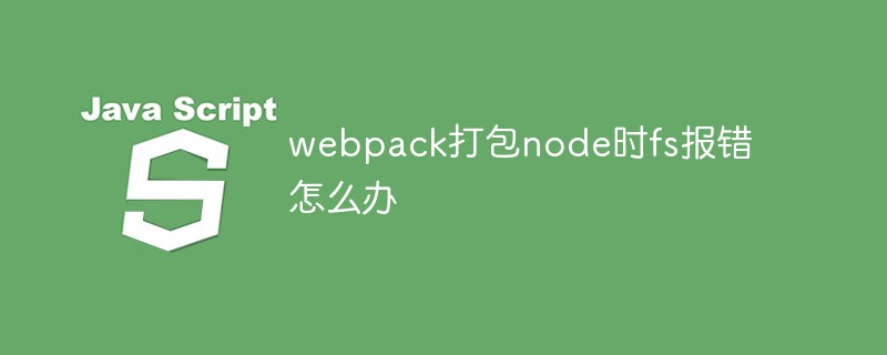 webpack打包node時(shí)fs報(bào)錯(cuò)怎么辦