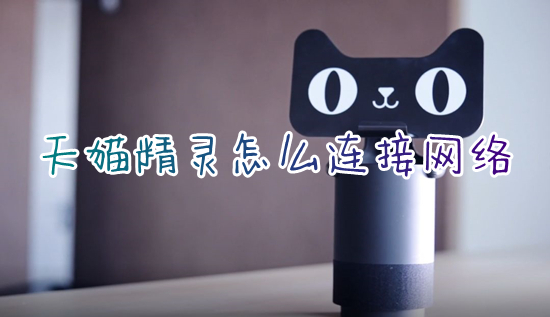 天貓精靈怎么連接網絡 天貓精靈如何重新連接網絡