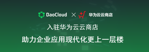 「DaoCloud 道客」正式入駐華為云云商店，助力企業應用現代化更上一層樓
